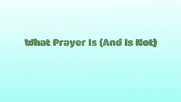 What Prayer Is (And Is Not)