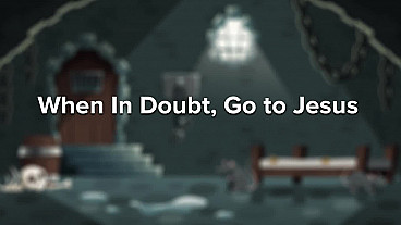 When in Doubt, Go to Jesus