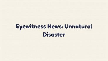 Eyewitness News: Unnatural Disaster