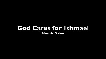 God Cares for Ishmael How-to Video
